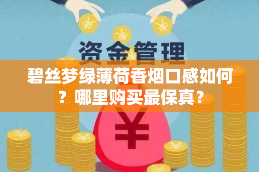 碧丝梦绿薄荷香烟口感如何？哪里购买最保真？